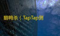 鹅鸭杀（TapTap测试版）教你们手机端怎么下